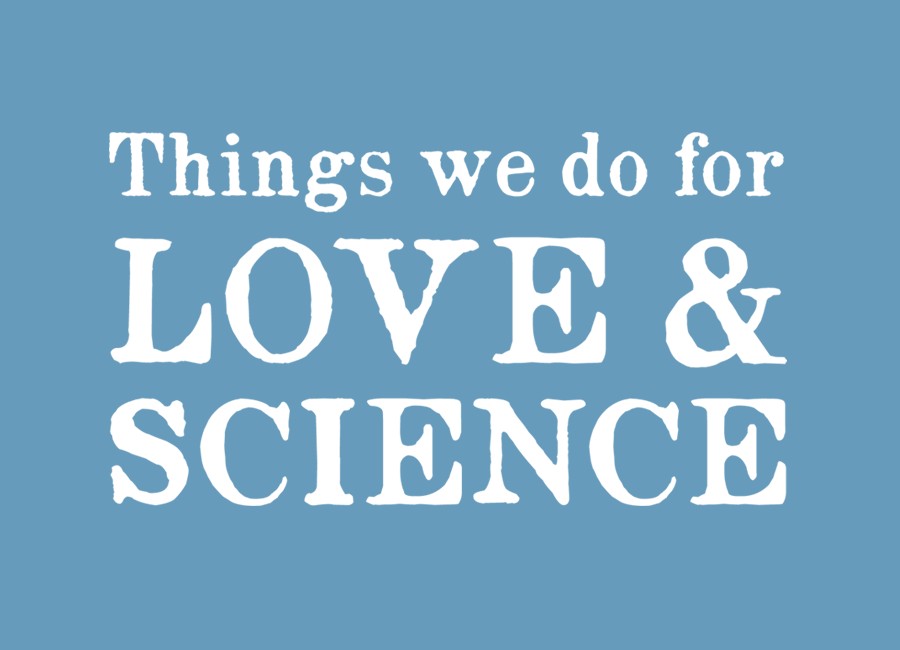 Things We Do for Love and Science